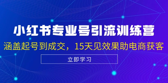 小红书专业号引流陪跑课，涵盖起号到成交，15天见效果助电商获客-爱找项目网