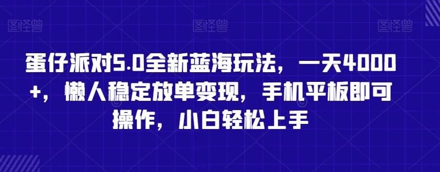 蛋仔派对5.0全新蓝海玩法，一天4000+，懒人稳定放单变现，手机平板即可操作，小白轻松上手【揭秘】-爱找项目网