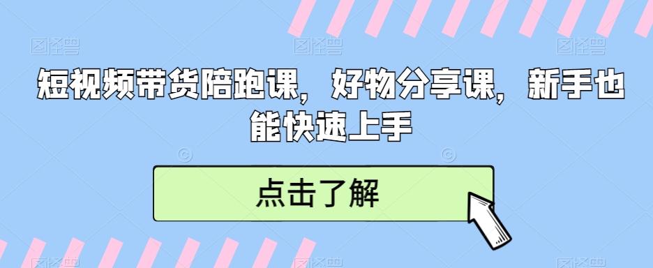 短视频带货陪跑课，好物分享课，新手也能快速上手-爱找项目网