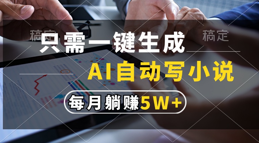 只需一键生成，AI自动写小说，每月躺赚5w+-爱找项目网