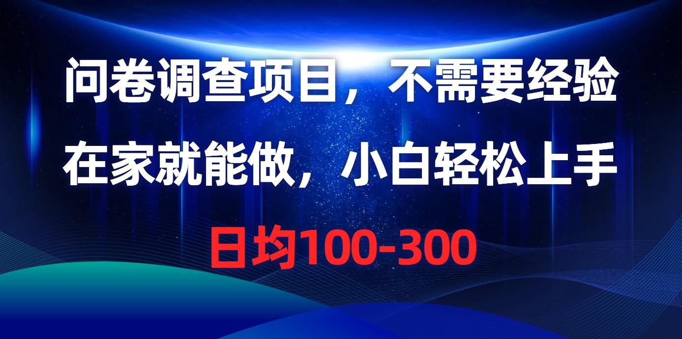 问卷调查项目，不需要经验，在家就能做，小白轻松上手，日均100-300-爱找项目网