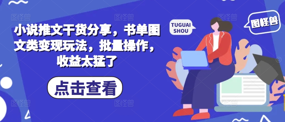 小说推文干货分享，书单图文类变现玩法，批量操作，收益太猛了-爱找项目网