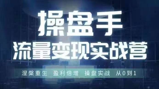 操盘手流量实战变现营6月28-30号线下课，涅槃重生 盈利倍增 操盘实战 从0到1-爱找项目网