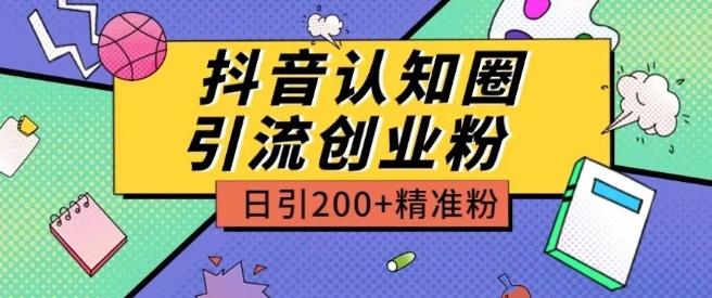 外面收费3980抖音认知圈引流创业粉玩法日引200+精准粉【揭秘】-爱找项目网