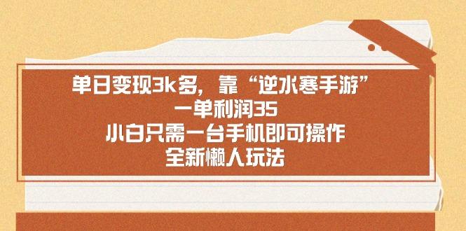 单日变现3k多，靠“逆水寒手游”，一单利润35，小白只需一台手机即可操…-爱找项目网