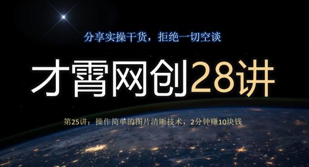 才霄网创28讲第25讲：操作简单的图片清晰技术，2分钟赚10块钱-爱找项目网