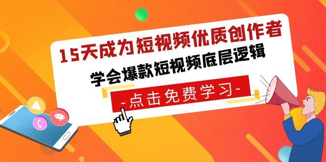 15天成为短视频优质创作者，学会爆款短视频底层逻辑-爱找项目网