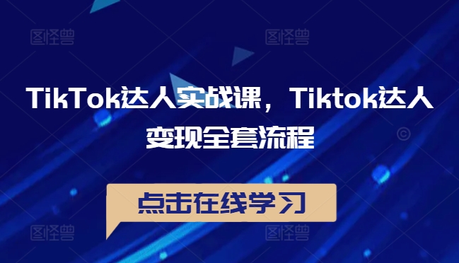 TikTok达人实战课，Tiktok达人变现全套流程-爱找项目网