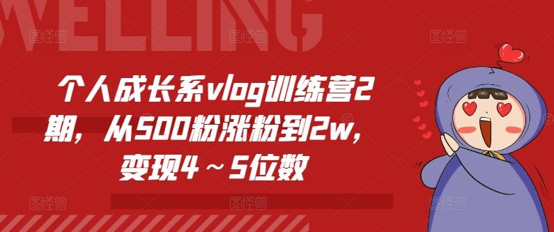 个人成长系vlog训练营2期，从500粉涨粉到2w，变现4～5位数-爱找项目网
