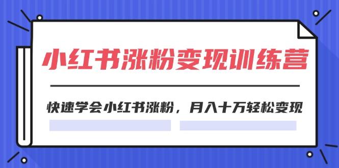 2024小红书涨粉变现训练营，快速学会小红书涨粉，月入十万轻松变现(40节-爱找项目网