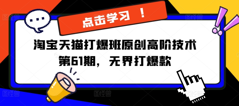 淘宝天猫打爆班原创高阶技术第61期，无界打爆款-爱找项目网