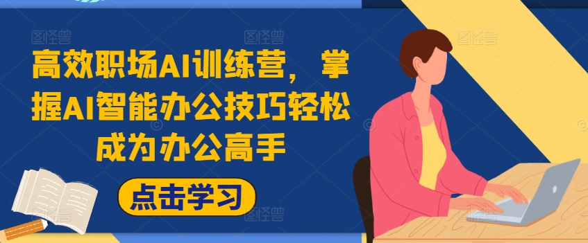 高效职场AI训练营，掌握AI智能办公技巧轻松成为办公高手，提升工作效率!-爱找项目网