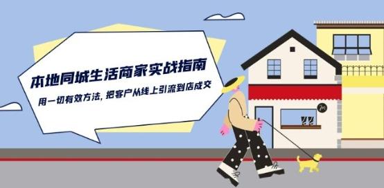 本地同城生活·商家实战指南：用一切有效方法，把客户从线上引流到店成交-爱找项目网