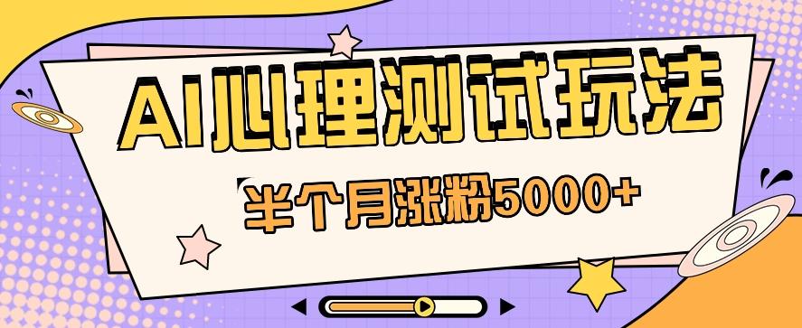 黑马赛道AI心理测试副业思路，半个月涨粉5000+！【视频教程+软件】-爱找项目网