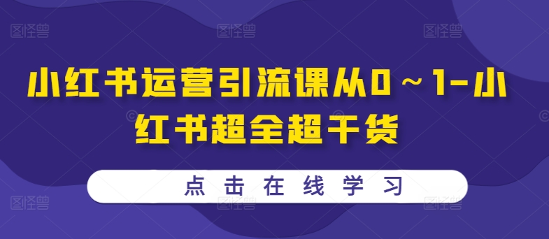 小红书运营引流课从0～1-小红书超全超干货-爱找项目网