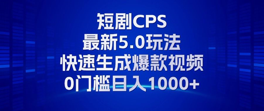 11月最新短剧CPS玩法，快速生成爆款视频，小白0门槛轻松日入1000+-爱找项目网
