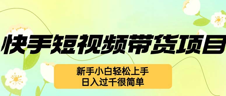 快手短视频带货项目，最新玩法 新手小白轻松上手，日入过千很简单-爱找项目网