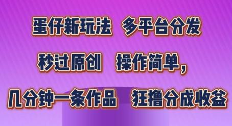 蛋仔新玩法，多平台分发，秒过原创，操作简单，几分钟一条作品，狂撸分成收益【揭秘】-爱找项目网