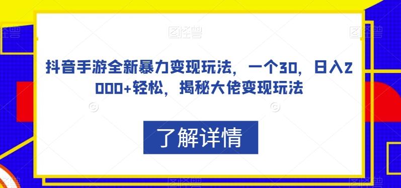 抖音手游全新暴力变现玩法，一个30，日入2000+轻松，揭秘大佬变现玩法【揭秘】-爱找项目网