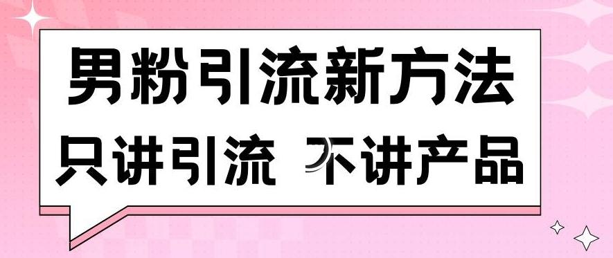 男粉引流新方法日引流100多个男粉只讲引流不讲产品不违规不封号【揭秘】-爱找项目网