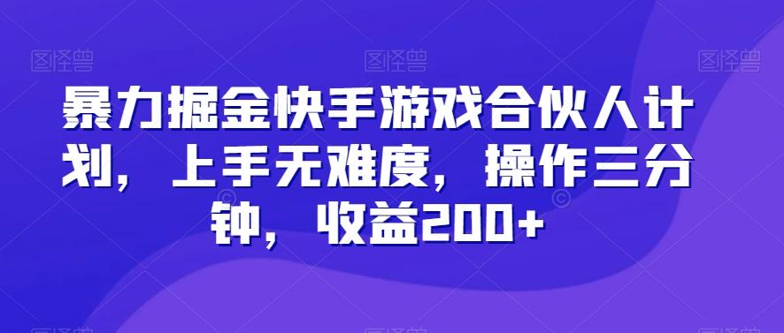 暴力掘金快手游戏合伙人计划，上手无难度，操作三分钟，收益200+-爱找项目网