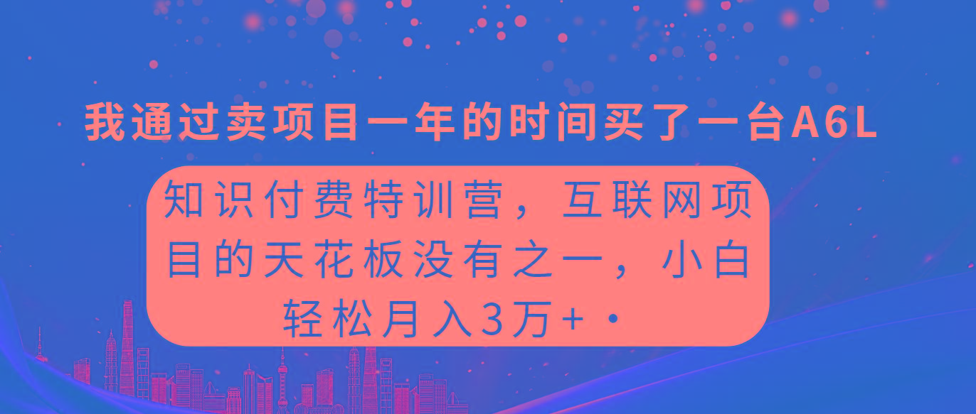 (9469期)知识付费特训营，互联网项目的天花板，没有之一，小白轻轻松松月入三万+-爱找项目网