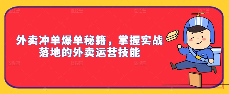 外卖冲单爆单秘籍，掌握实战落地的外卖运营技能-爱找项目网
