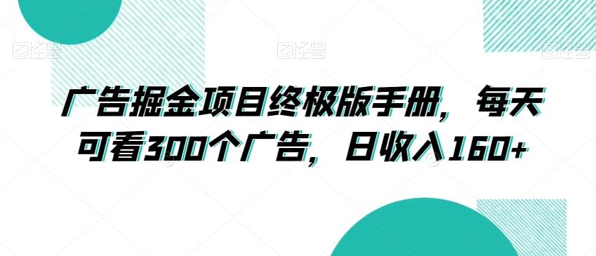 广告掘金项目终极版手册，每天可看300个广告，日收入160+【揭秘】-爱找项目网