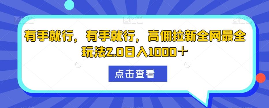 有手就行，有手就行，高佣拉新全网最全玩法2.0日入1000＋-爱找项目网