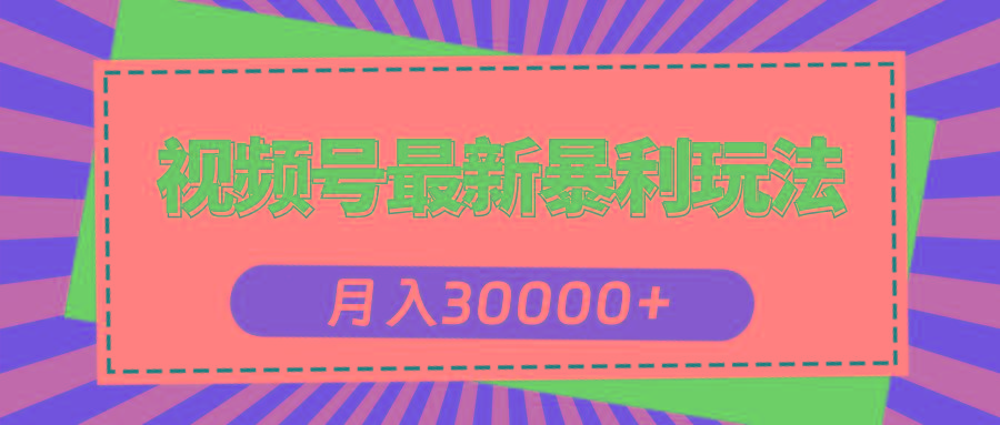 视频号最新暴利玩法，轻松月入30000+-爱找项目网