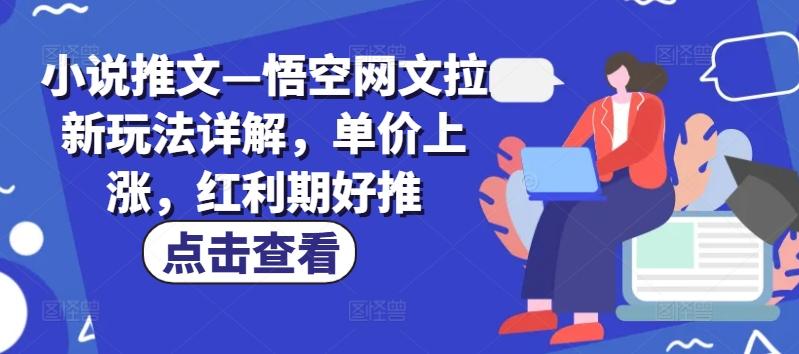 小说推文—悟空网文拉新玩法详解，单价上涨，红利期好推-爱找项目网