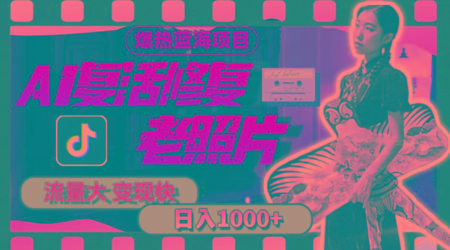 暴热蓝海项目，AI复活修复老照片，流量大 变现快 一天收入1000+教程+素材-爱找项目网