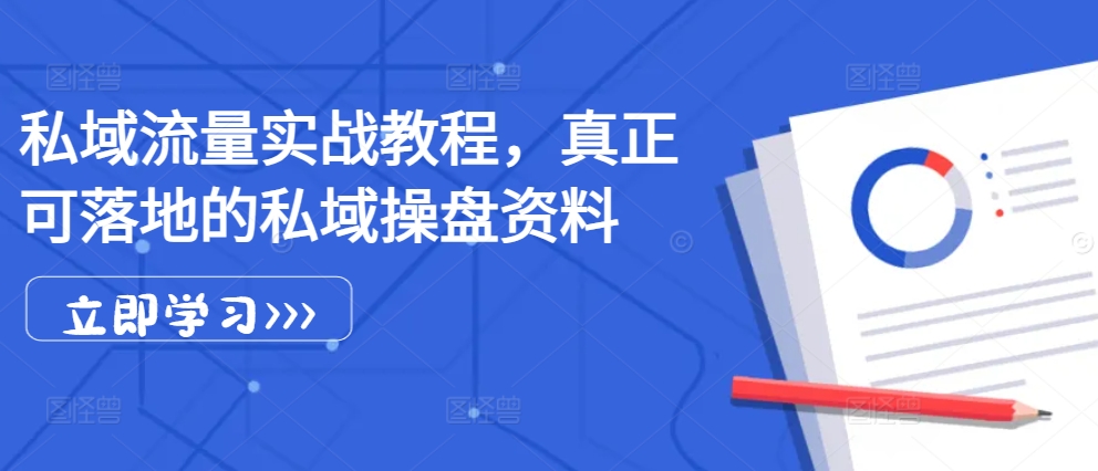 私域流量实战教程，真正可落地的私域操盘资料-爱找项目网