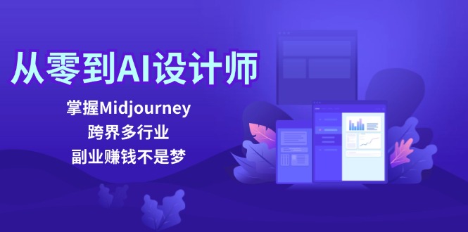 从零到AI设计师：掌握Midjourney，跨界多行业，副业赚钱不是梦-爱找项目网