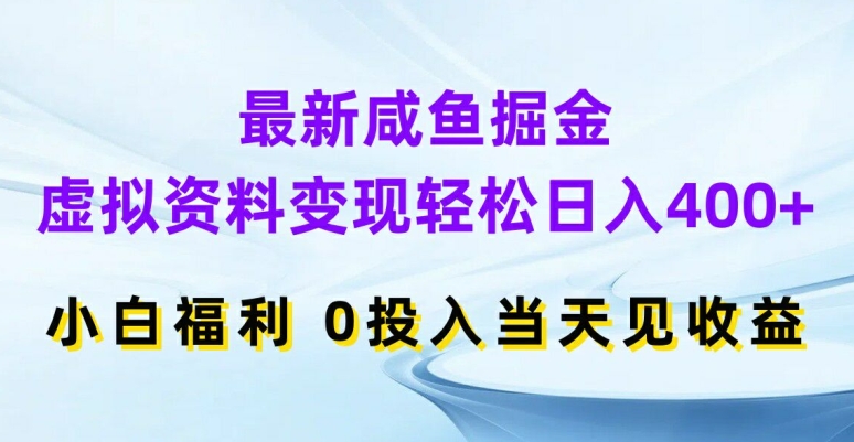 最新咸鱼掘金，虚拟资料变现，轻松日入400+，小白福利，0投入当天见收益【揭秘】-爱找项目网
