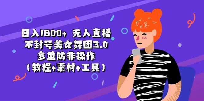 日入1600+ 无人直播不封号美女舞团3.0 多重防非操作(教程+素材+工具-爱找项目网
