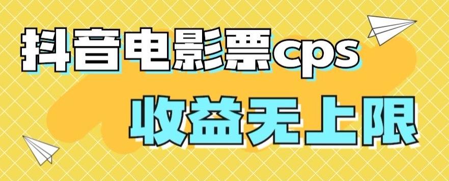 风口项目，抖音电影票cps，单日收益上限高，保姆级教程，小白也可学会-爱找项目网
