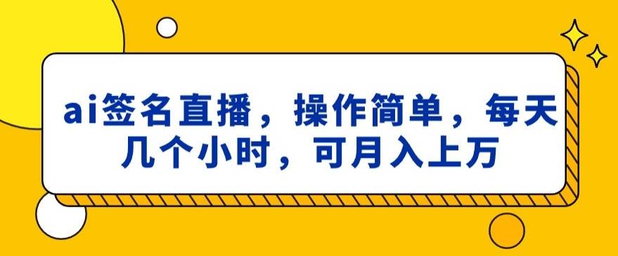 ai签名直播，操作简单，简单几个小时，可月入上万-爱找项目网