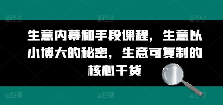 生意内幕和手段课程，生意以小博大的秘密，生意可复制的核心干货-爱找项目网