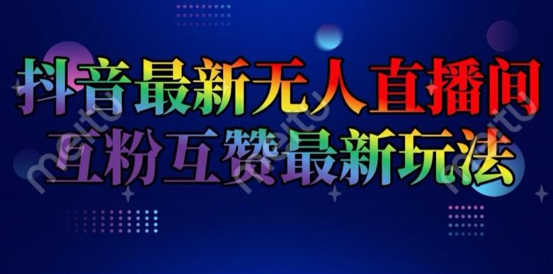 抖音最新无人直播间互粉互赞新玩法，一天收益2k+【揭秘】-爱找项目网