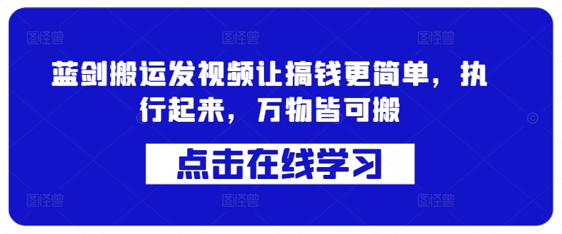 蓝剑搬运发视频让搞钱更简单，执行起来，万物皆可搬-爱找项目网