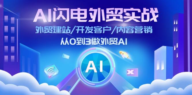 AI 闪电外贸实战：外贸建站/开发客户/内容营销/从0到3做外贸AI-更新至75节-爱找项目网