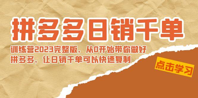 拼多多日销千单训练营2023完整版，从0开始带你做好拼多多，让日销千单可…-爱找项目网