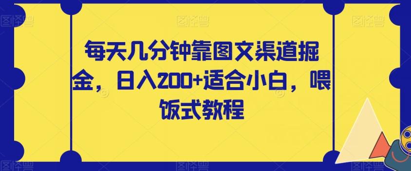 每天几分钟靠图文渠道掘金，日入200+适合小白，喂饭式教程【揭秘】-爱找项目网