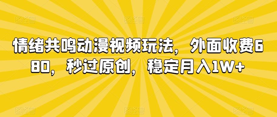 情绪共鸣动漫视频玩法，外面收费680，秒过原创，稳定月入1W+【揭秘】-爱找项目网
