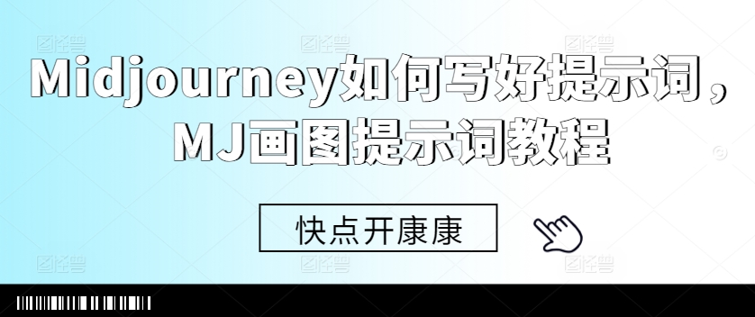 Midjourney如何写好提示词，MJ画图提示词教程-爱找项目网