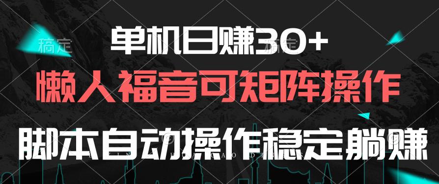 单机日赚30+，懒人福音可矩阵，脚本自动操作稳定躺赚-爱找项目网